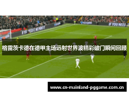 格雷茨卡德在德甲主场远射世界波精彩破门瞬间回顾 格雷茨卡德在德甲主场远射世界波精彩破门瞬间回顾